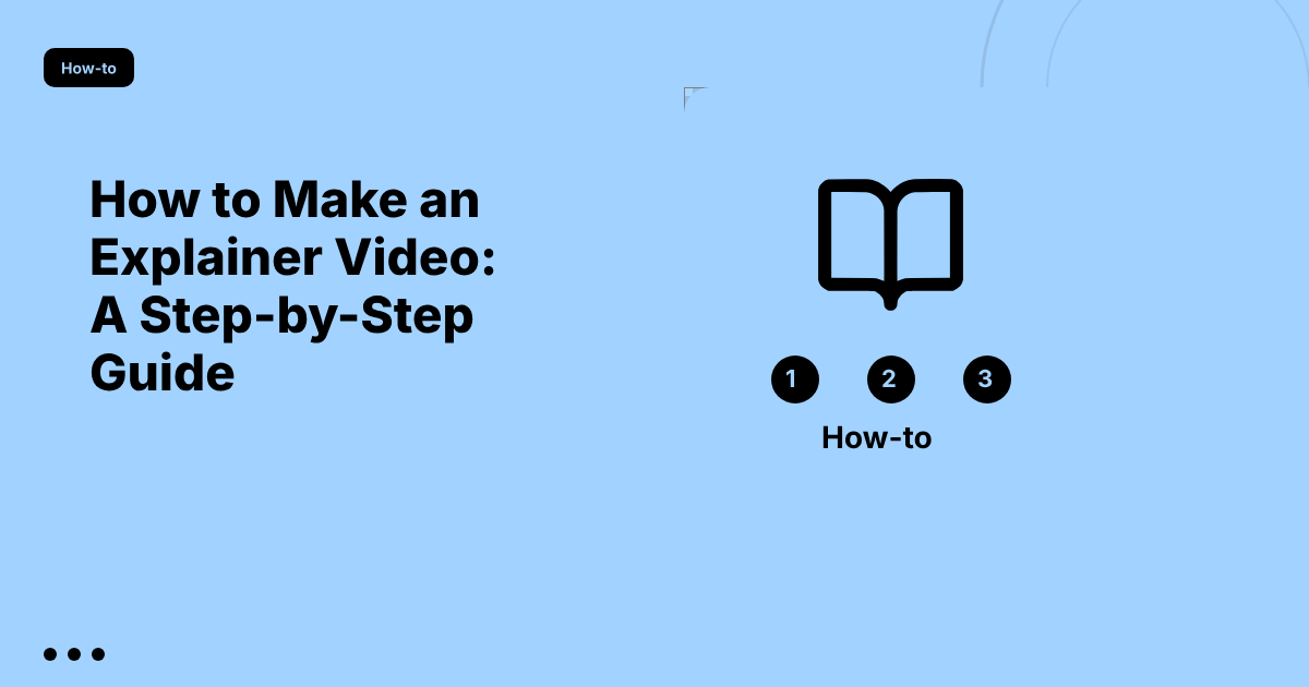 How to Make an Explainer Video: A Step-by-Step Guide